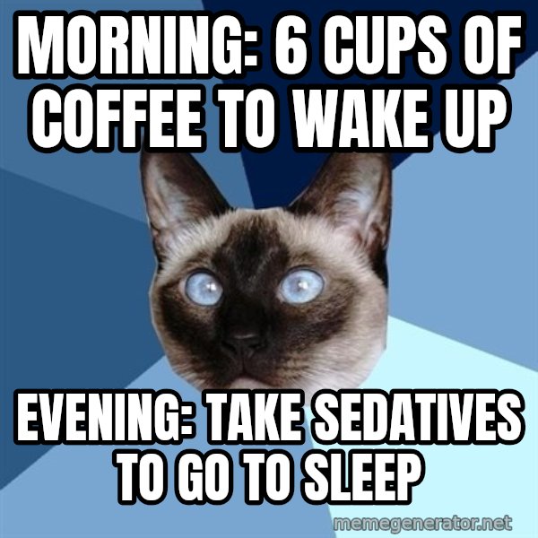 Chronic Illness Cat meme: Morning: 6 cups of coffee to wake up / Evening: Take Sedatives to go to sleep