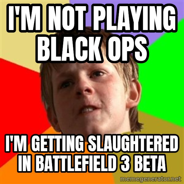 Angry School Boy meme: I'm not playing Black Ops / I'm getting slaughtered in BattleField 3 beta