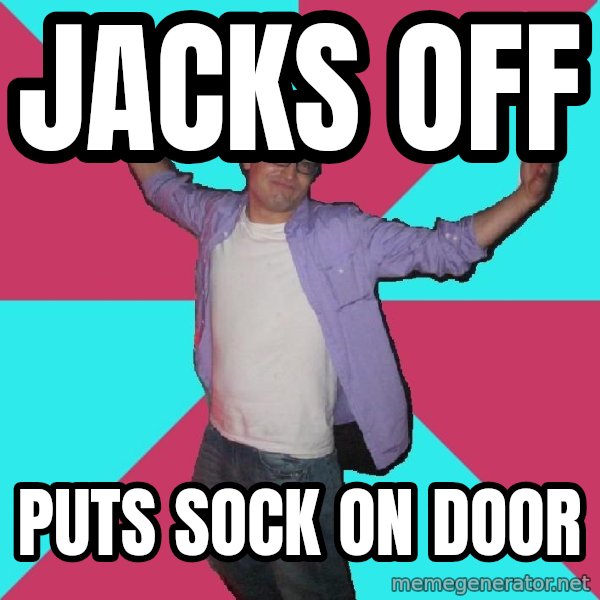 Douchebag Roommate meme: jacks off / puts sock on door