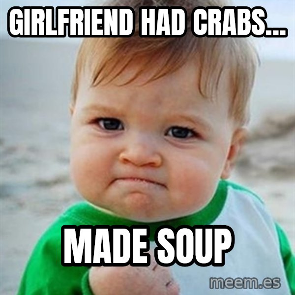 Victory Baby meme: Girlfriend had crabs... / made soup