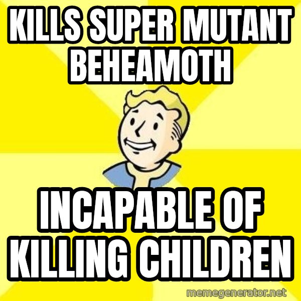 Fallout 3 meme: Kills super mutant beheamoth / Incapable of killing children