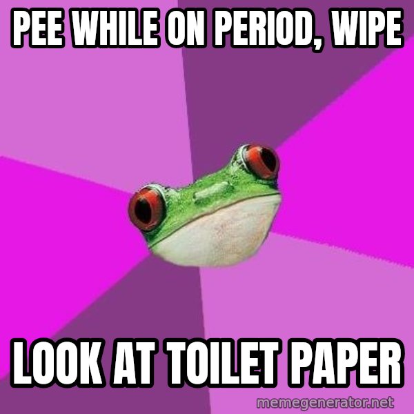 Foul Bachelorette Frog meme: pee while on period, wipe / look at toilet paper