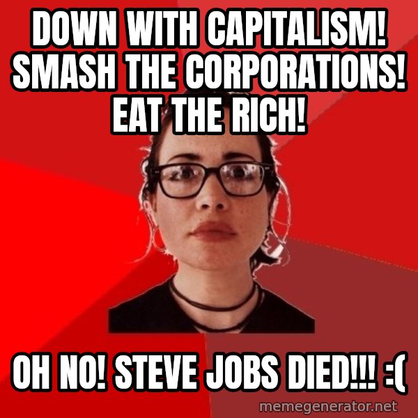 Liberal Douche Garofalo meme: down with capitalism! smash the corporations! eat the rich! / Oh No! steve jobs died!!! :(