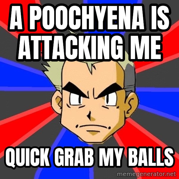 Professor Oak meme: A poochyena is attacking me / Quick grab my balls