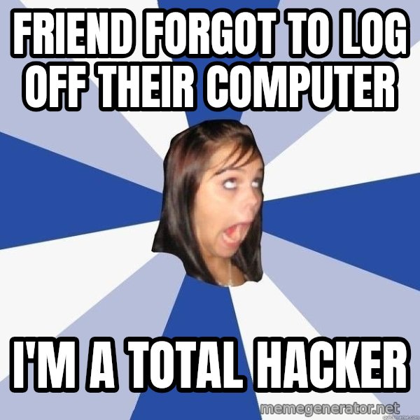 Annoying Facebook Girl meme: friend forgot to log off their computer / i'm a total hacker