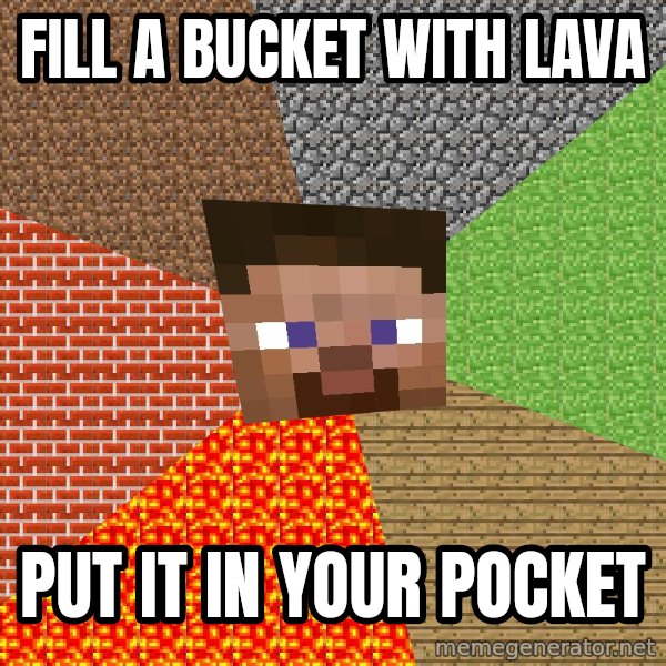 Minecraft Guy meme: fill a bucket with lava / put it in your pocket