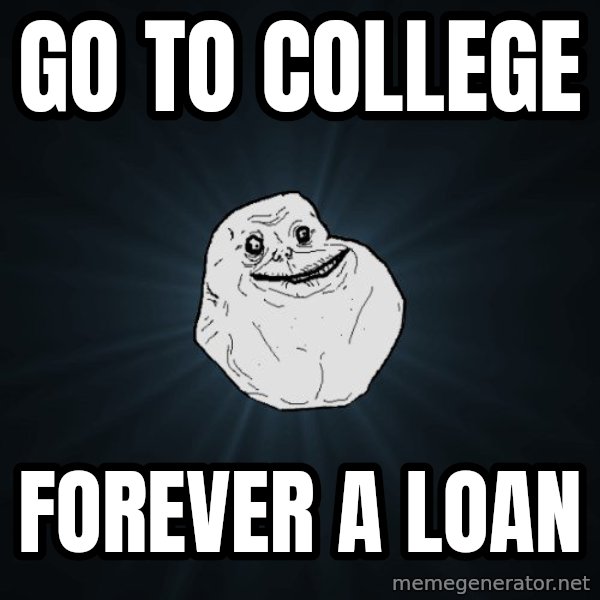 Forever Alone meme: Go to college / Forever a loan