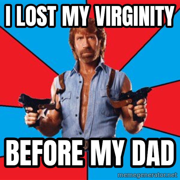 Chuck Norris  meme: I lost my virginity / Before my dad