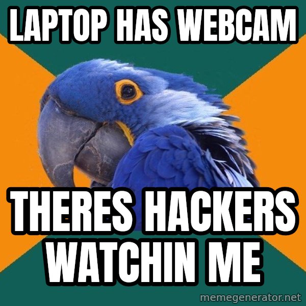 Paranoid Parrot meme: laptop has webcam / theres hackers watchin me