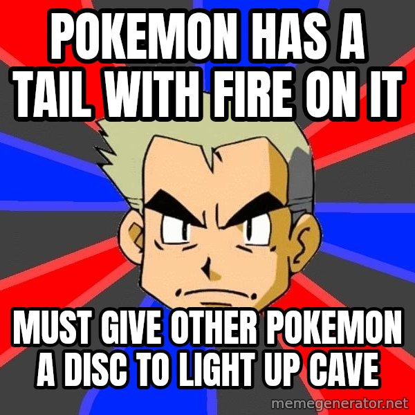 Professor Oak meme: pokemon has a tail with fire on it / must give other pokemon a disc to light up cave