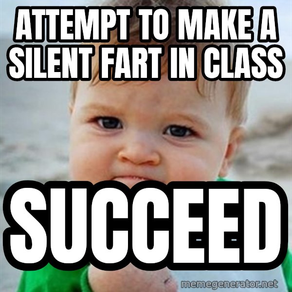 Victory Baby meme: ATTEMPT TO MAKE A SILENT FART IN CLASS / SUCCEED