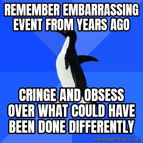 Socially Awkward Penguin meme: remember embarrassing event from years ago / cringe and obsess over what could have been done differently