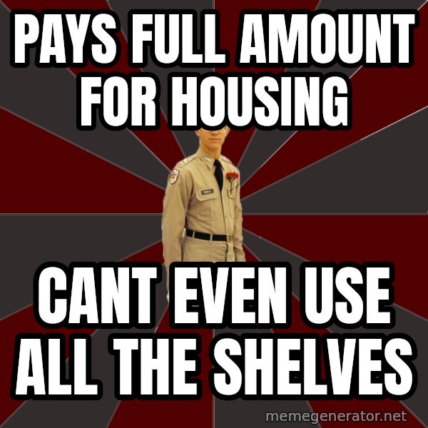 Stereotypical Corps Guy meme: Pays full amount for housing / cant even use all the shelves