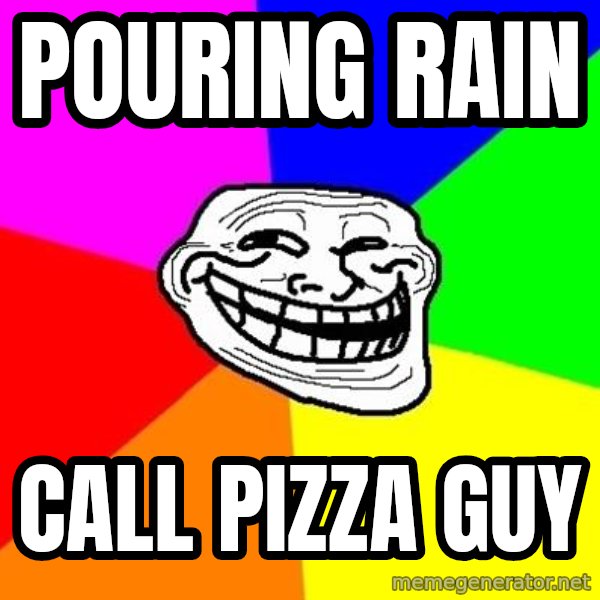 Trollface meme: pouring rain / call pizza guy
