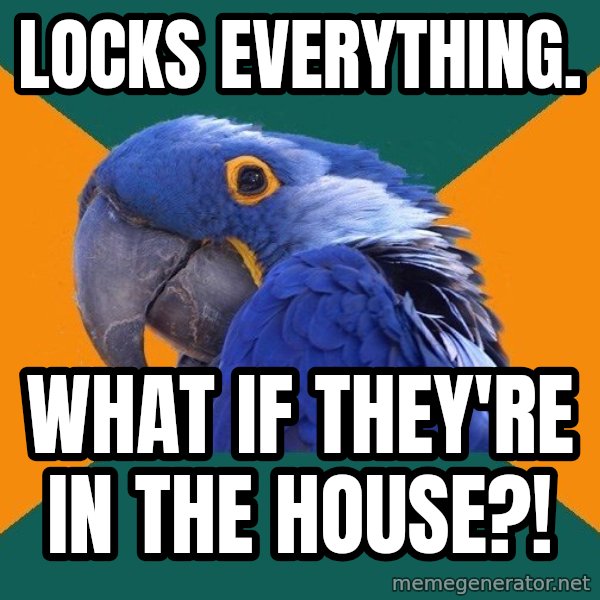 Paranoid Parrot meme: Locks everything. / What if they're in the House?!