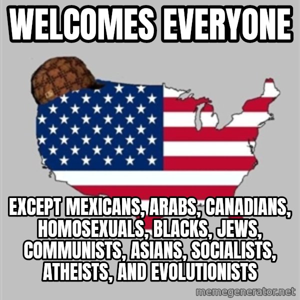 Scumbag America2 meme: Welcomes everyone / except mexicans, arabs, canadians, homosexuals, blacks, jews, communists, asians, socialists, atheists, and evolutionists