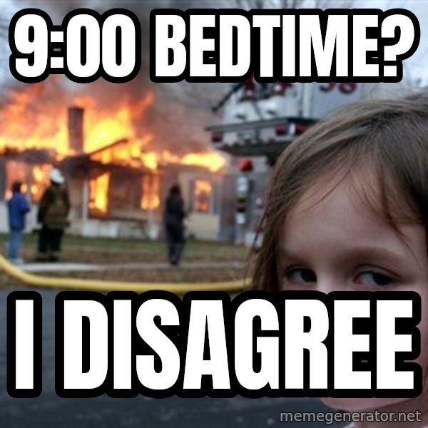 Disaster Girl meme: 9:00 bedtime? / i disagree