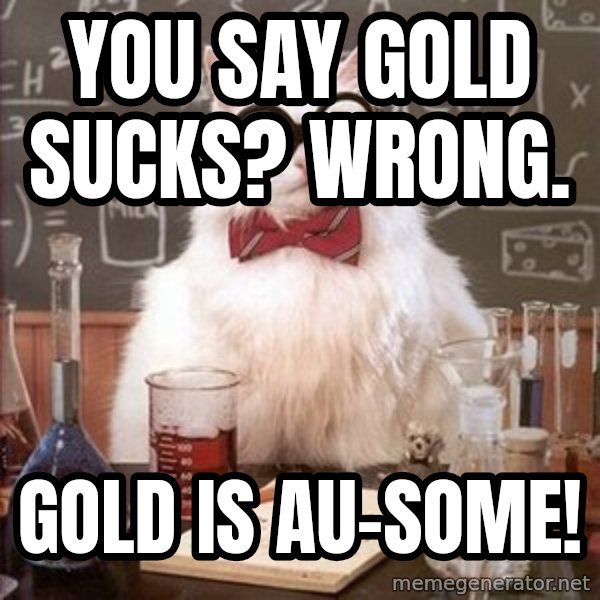 Chemistry Cat meme: You say gold sucks? Wrong. / Gold is Au-some!