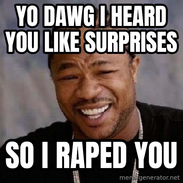 Yo Dawg meme: yo dawg i heard you like surprises / so i raped you