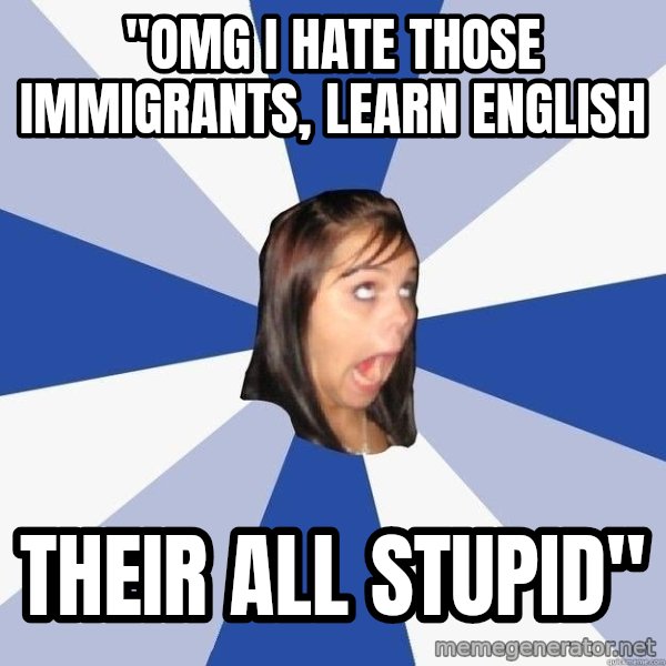 Annoying Facebook Girl meme: "OMG I Hate those immigrants, learn English / their all stupid"