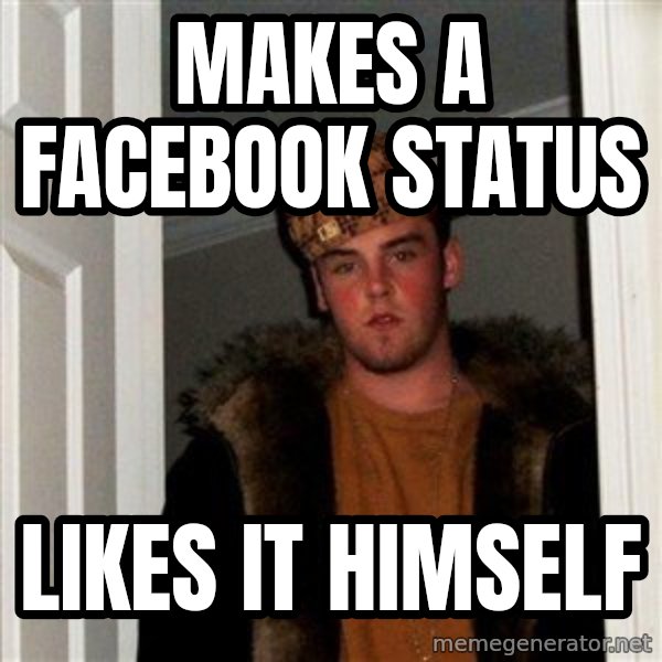 Scumbag Steve meme: Makes a facebook status / likes it himself