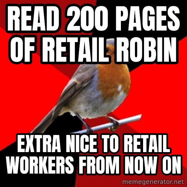 Retail Robin meme: Read 200 pages of Retail Robin / Extra nice to retail workers from now on