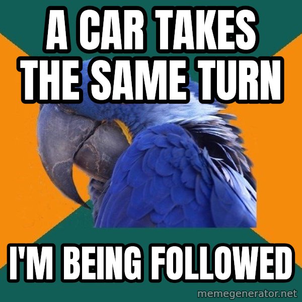 Paranoid Parrot meme: A car takes the same turn / I'm being followed