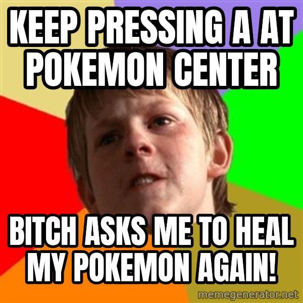 Angry School Boy meme: Keep pressing A at pokemon center / bıtch asks me to heal my pokemon agaın!