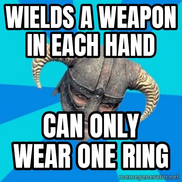 skyrim stan meme: wields a weapon in each hand / can only wear one ring