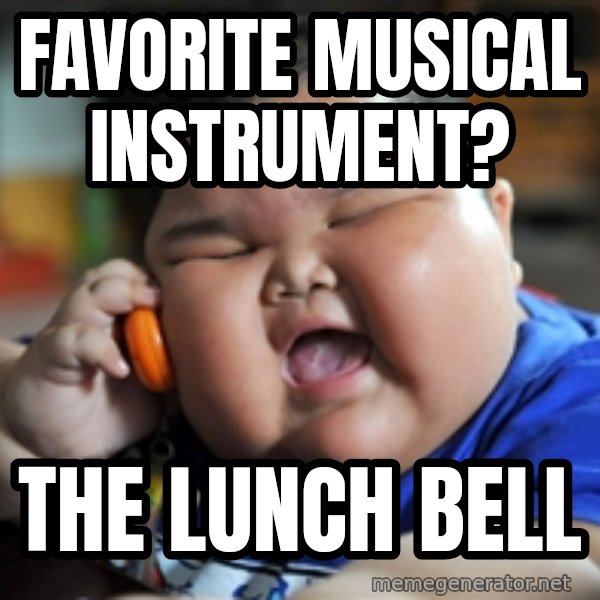 fat chinese kid meme: Favorite musical instrument? / the lunch bell