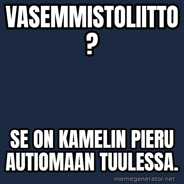 Katainen Perkele meme: vasemmistoliitto ? / Se  on   kamelin   pieru    autiomaan     tuulessa.