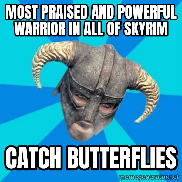 skyrim stan meme: most praised and powerful warrior in all of skyrim / catch butterflies