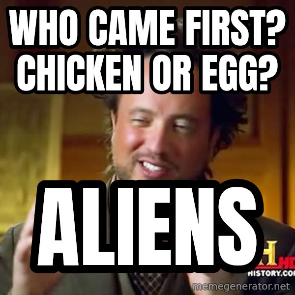 Ancient Aliens meme: who came first? chicken or egg? / aliens