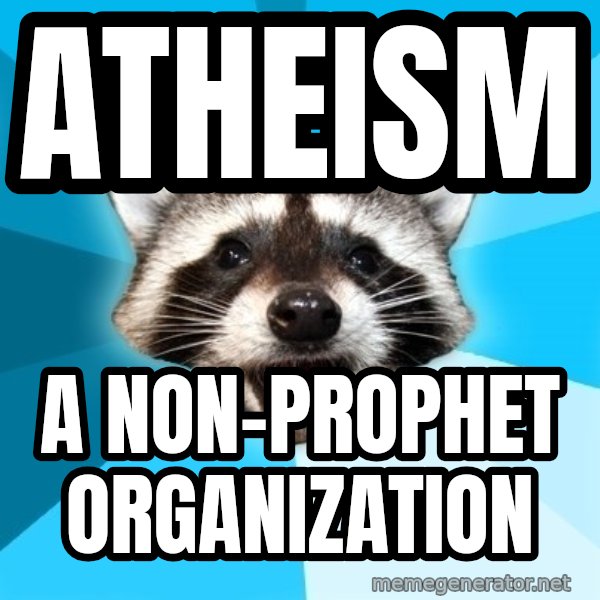 Lame Pun Coon meme: Atheism / a Non-prophet organization