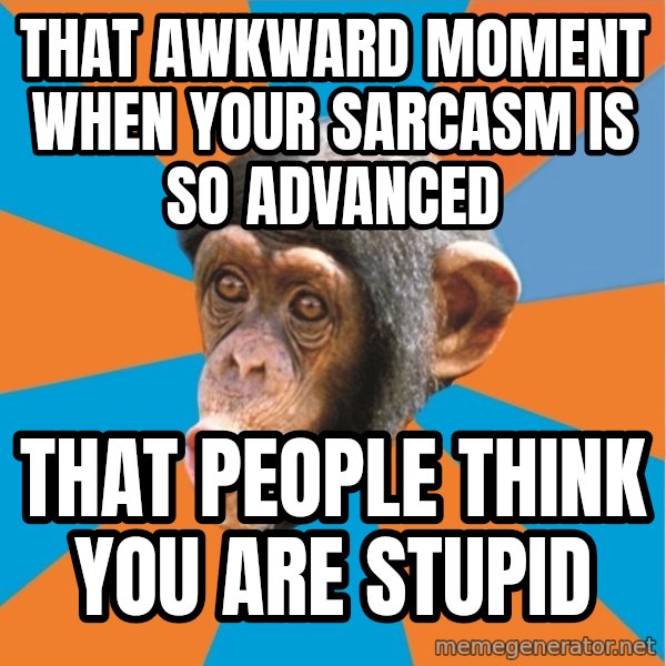 Stupid Monkey meme: that awkward moment when your sarcasm is so advanced / that people think you are stupid
