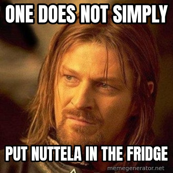 Boromir meme: One does not simply / put nuttela in the fridge