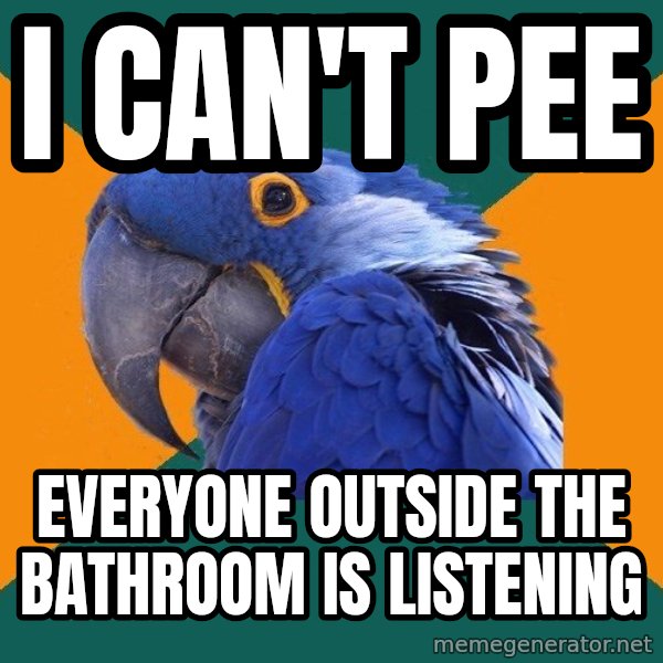 Paranoid Parrot meme: i can't pee / everyone outside the bathroom is listening