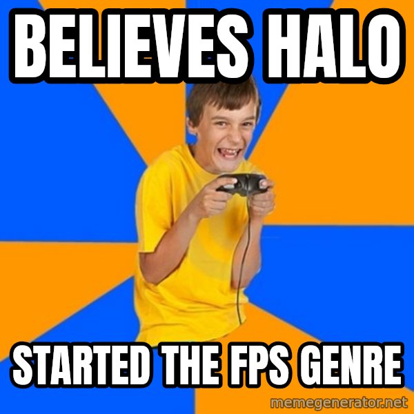 Annoying Gamer Kid meme: believes halo / started the fps genre