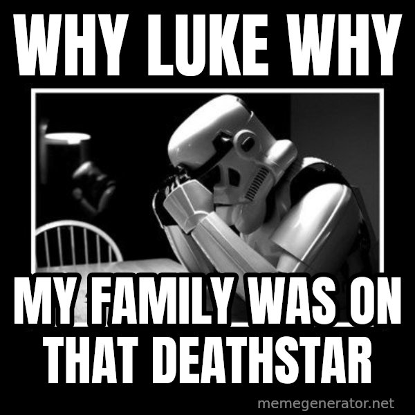 Sad Trooper meme: Why Luke Why / my family was on that deathstar
