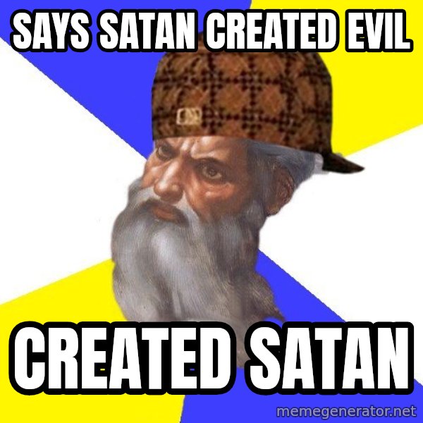 Scumbag God meme: says satan created evil / created satan