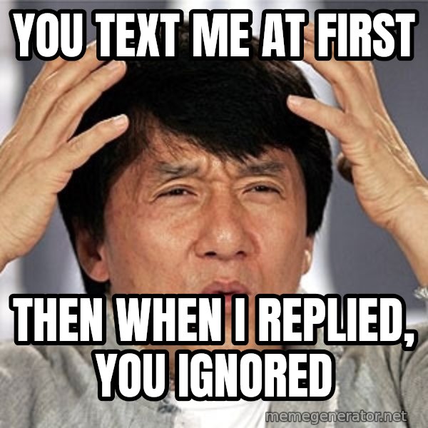 Jackie Chan meme: you text me at first / then when i replied, you ignored