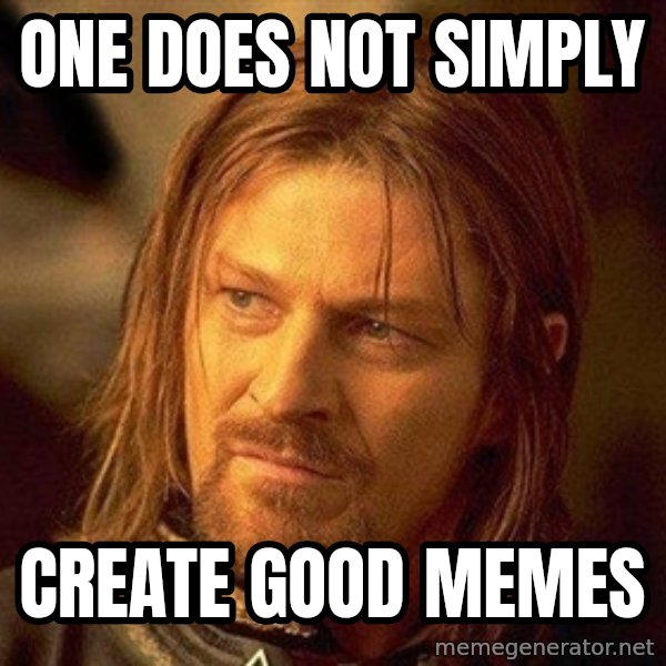 Boromir meme: ONE DOES NOT SIMPLY / CREATE GOOD MEMES