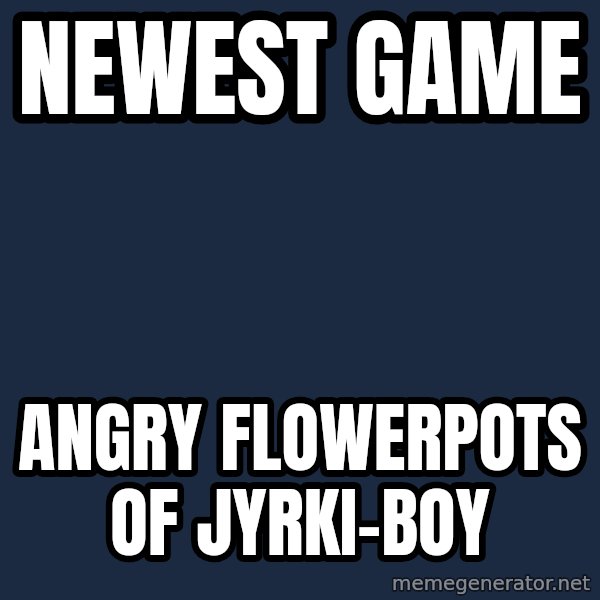 Katainen Perkele meme: Newest  game / Angry       flowerpots        of Jyrki-boy