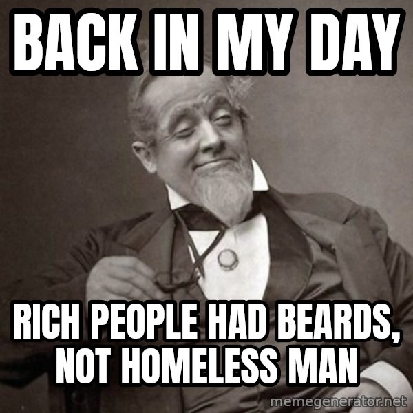 1889 [10] guy meme: Back in my day / rich people had beards, not homeless man