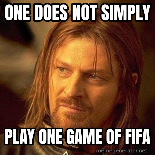 Boromir meme: one does not simply / play one game of FIFA