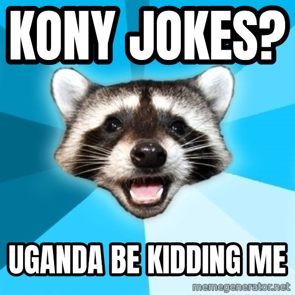Lame Pun Coon meme: Kony Jokes? / Uganda be kidding me