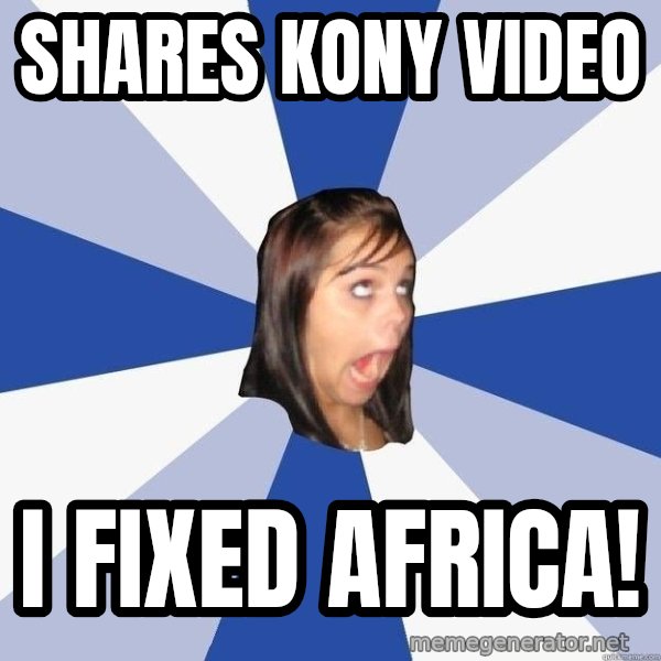 Annoying Facebook Girl meme: Shares kony video / i fixed africa!
