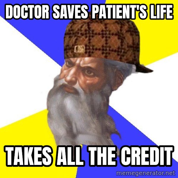 Scumbag God meme: doctor saves patient's life / takes all the credit