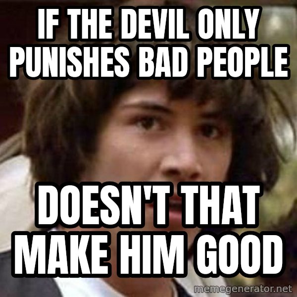 Conspiracy Keanu meme: If the devil only punishes bad people / Doesn't that make him good