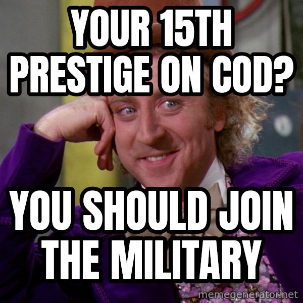 Willy Wonka meme: YOur 15th prestige on cod? / You should join the military